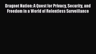 Read Dragnet Nation: A Quest for Privacy Security and Freedom in a World of Relentless Surveillance