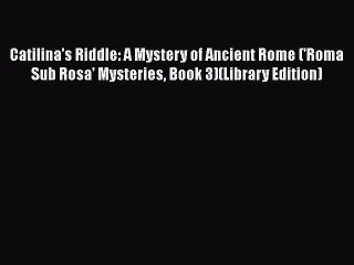 Download Video: Download Catilina's Riddle: A Mystery of Ancient Rome ('Roma Sub Rosa' Mysteries Book 3)(Library