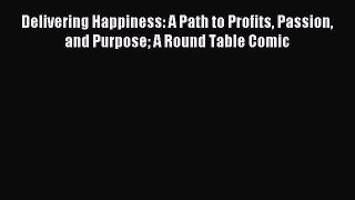 Read Delivering Happiness: A Path to Profits Passion and Purpose A Round Table Comic Ebook