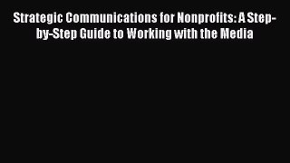 Read Strategic Communications for Nonprofits: A Step-by-Step Guide to Working with the Media