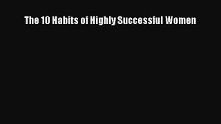 Read The 10 Habits of Highly Successful Women Ebook Free