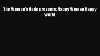 Read The Women's Code presents: Happy Woman Happy World Ebook Free