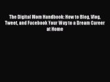 Read The Digital Mom Handbook: How to Blog Vlog Tweet and Facebook Your Way to a Dream Career