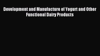 Read Development and Manufacture of Yogurt and Other Functional Dairy Products Ebook Free
