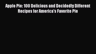 Read Apple Pie: 100 Delicious and Decidedly Different Recipes for America's Favorite Pie Ebook
