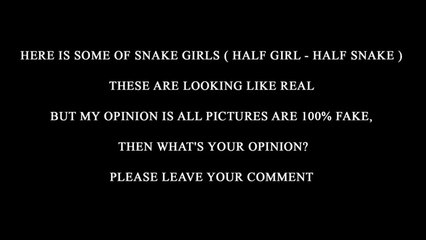 HALF GIRL HALF SNAKE REAL OR FAKE - -