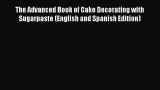 Read The Advanced Book of Cake Decorating with Sugarpaste (English and Spanish Edition) Ebook