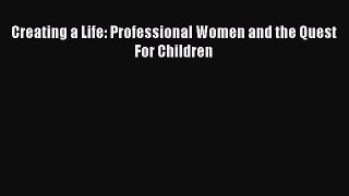 Download Creating a Life: Professional Women and the Quest For Children PDF Free
