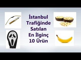 İstanbul Trafiğinde Satılan En İlginç 10 Ürün