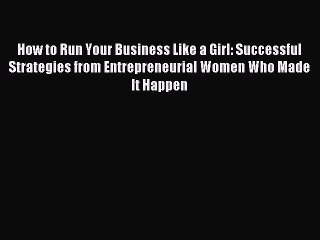 Read How to Run Your Business Like a Girl: Successful Strategies from Entrepreneurial Women