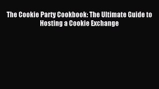 Read The Cookie Party Cookbook: The Ultimate Guide to Hosting a Cookie Exchange Ebook Free