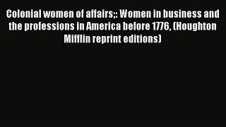 Read Colonial women of affairs: Women in business and the professions in America before 1776