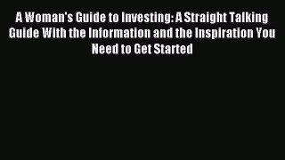 Read A Woman's Guide to Investing: A Straight Talking Guide With the Information and the Inspiration