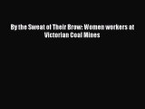 Read By the Sweat of Their Brow: Women workers at Victorian Coal Mines Ebook Online