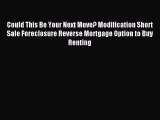 Read Could This Be Your Next Move? Modification Short Sale Foreclosure Reverse Mortgage Option