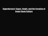 PDF Superheroes!: Capes Cowls and the Creation of Comic Book Culture  Read Online