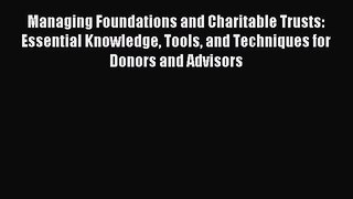 Read Managing Foundations and Charitable Trusts: Essential Knowledge Tools and Techniques for