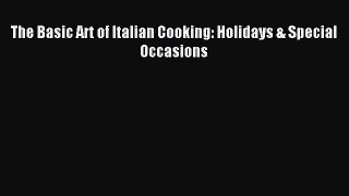 Read The Basic Art of Italian Cooking: Holidays & Special Occasions Ebook Free