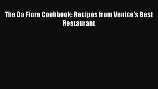 Download The Da Fiore Cookbook: Recipes from Venice's Best Restaurant Ebook Online