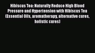 [PDF] Hibiscus Tea: Naturally Reduce High Blood Pressure and Hypertension with Hibiscus Tea