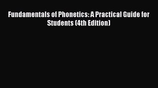 Read Fundamentals of Phonetics: A Practical Guide for Students (4th Edition) Ebook Free