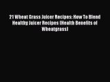 [PDF] 21 Wheat Grass Juicer Recipes: How To Blend Healthy Juicer Recipes (Health Benefits of