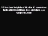 [PDF] 5:2 Diet: Lose Weight Fast With The 5:2 Intermittent Fasting Diet (weight loss diets