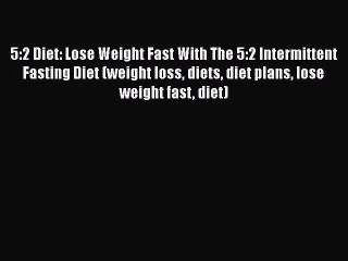 Скачать видео: [PDF] 5:2 Diet: Lose Weight Fast With The 5:2 Intermittent Fasting Diet (weight loss diets