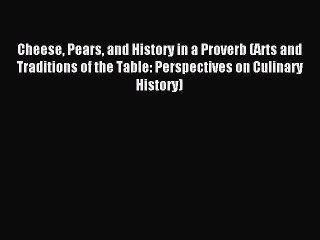 Read Cheese Pears and History in a Proverb (Arts and Traditions of the Table: Perspectives