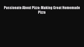 Download Passionate About Pizza: Making Great Homemade Pizza Ebook Online
