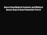 Download How to Draw Magical Creatures and Mythical Beasts (How to Draw (Powerkids Press))