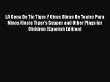 Download LA Cena De Tio Tigre Y Otras Obras De Teatro Para Ninos/Uncle Tiger's Supper and Other