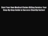 Download Start Your Own Medical Claims Billing Service: Your Step-By-Step Guide to Success