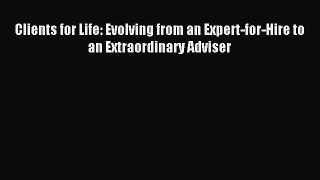 Read Clients for Life: Evolving from an Expert-for-Hire to an Extraordinary Adviser Ebook Free