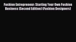 Read Fashion Entrepreneur: Starting Your Own Fashion Business (Second Edition) (Fashion Designers)