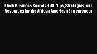Read Black Business Secrets: 500 Tips Strategies and Resources for the African American Entrepreneur