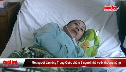 Một người đàn ông Trung Quốc chém 5 người nhà vợ bị thương nặng