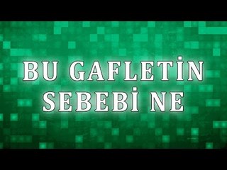 Bu gafletin sebebi ne - Sorularla İslamiyet