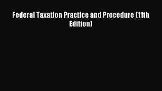 Read Federal Taxation Practice and Procedure (11th Edition) Ebook Free