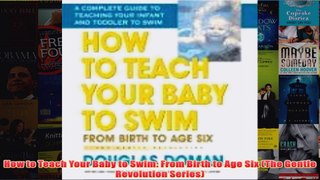 Download PDF  How to Teach Your Baby to Swim From Birth to Age Six The Gentle Revolution Series FULL FREE