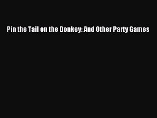 [PDF] Pin the Tail on the Donkey: And Other Party Games [Read] Full Ebook
