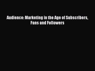 Download Video: Read Audience: Marketing in the Age of Subscribers Fans and Followers Ebook Free