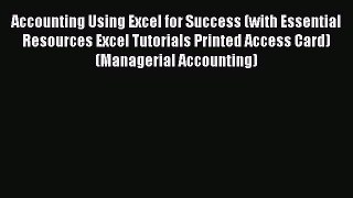 Download Accounting Using Excel for Success (with Essential Resources Excel Tutorials Printed