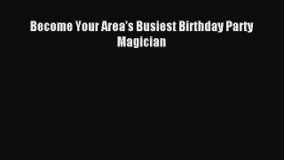 Download Become Your Area's Busiest Birthday Party Magician PDF Online
