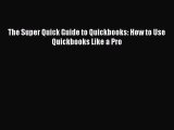 Download The Super Quick Guide to Quickbooks: How to Use Quickbooks Like a Pro PDF Online