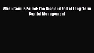 Download When Genius Failed: The Rise and Fall of Long-Term Capital Management Ebook Free