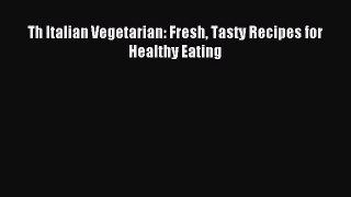 Download Th Italian Vegetarian: Fresh Tasty Recipes for Healthy Eating Ebook Free