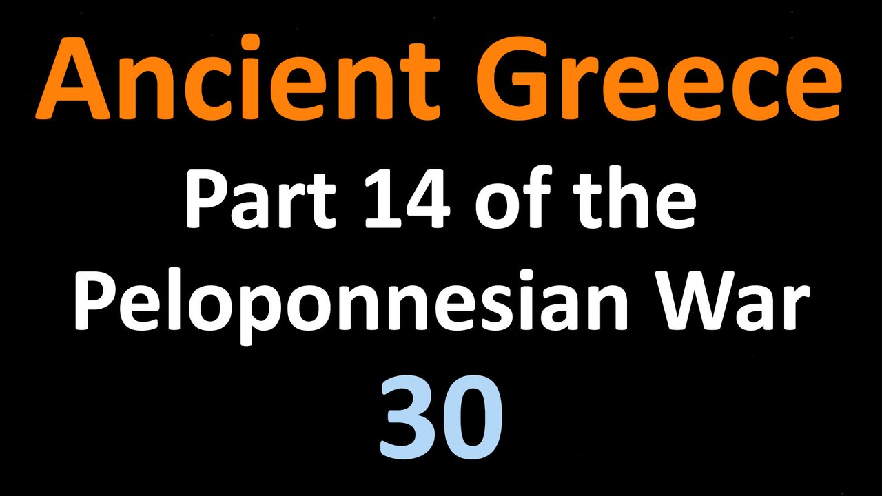 Ancient Greek History - Part 14 of the Peloponnesian War - 30