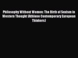 Download Philosophy Without Women: The Birth of Sexism in Western Thought (Athlone Contemporary