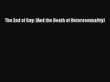 PDF The End of Gay: (And the Death of Heterosexuality) Free Books